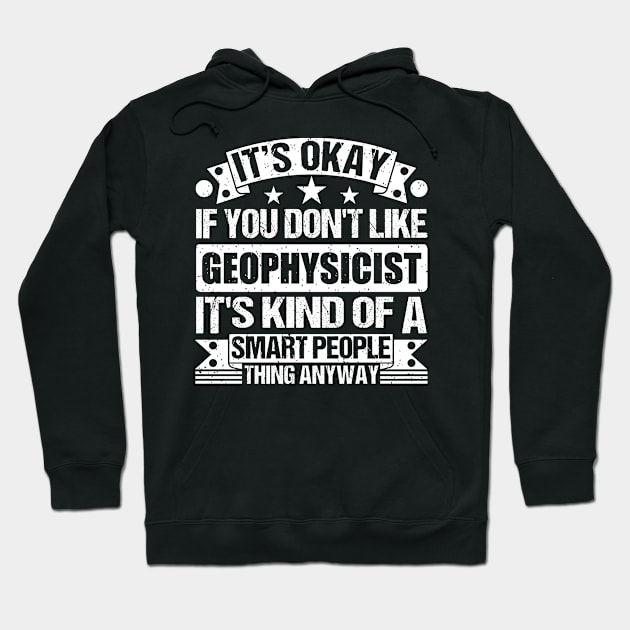 It's Okay If You Don't Like Geophysicist It's Kind Of A Smart People Thing Anyway Geophysicist Lover Hoodie by Benzii-shop 